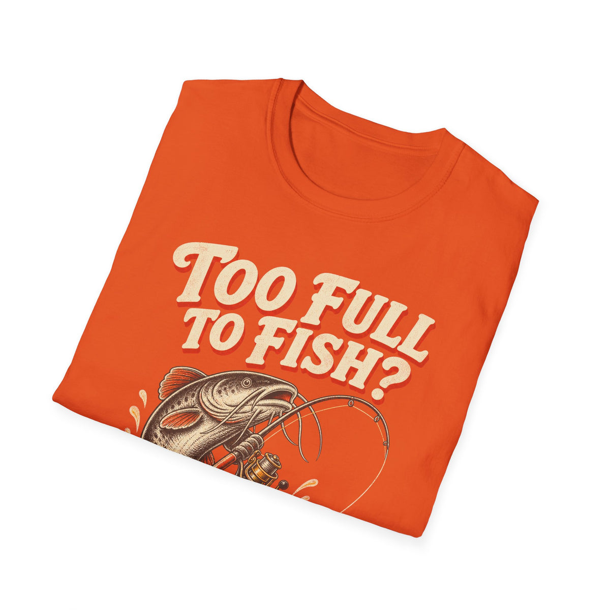 Too Full to Fish Never Fishing T-Shirt