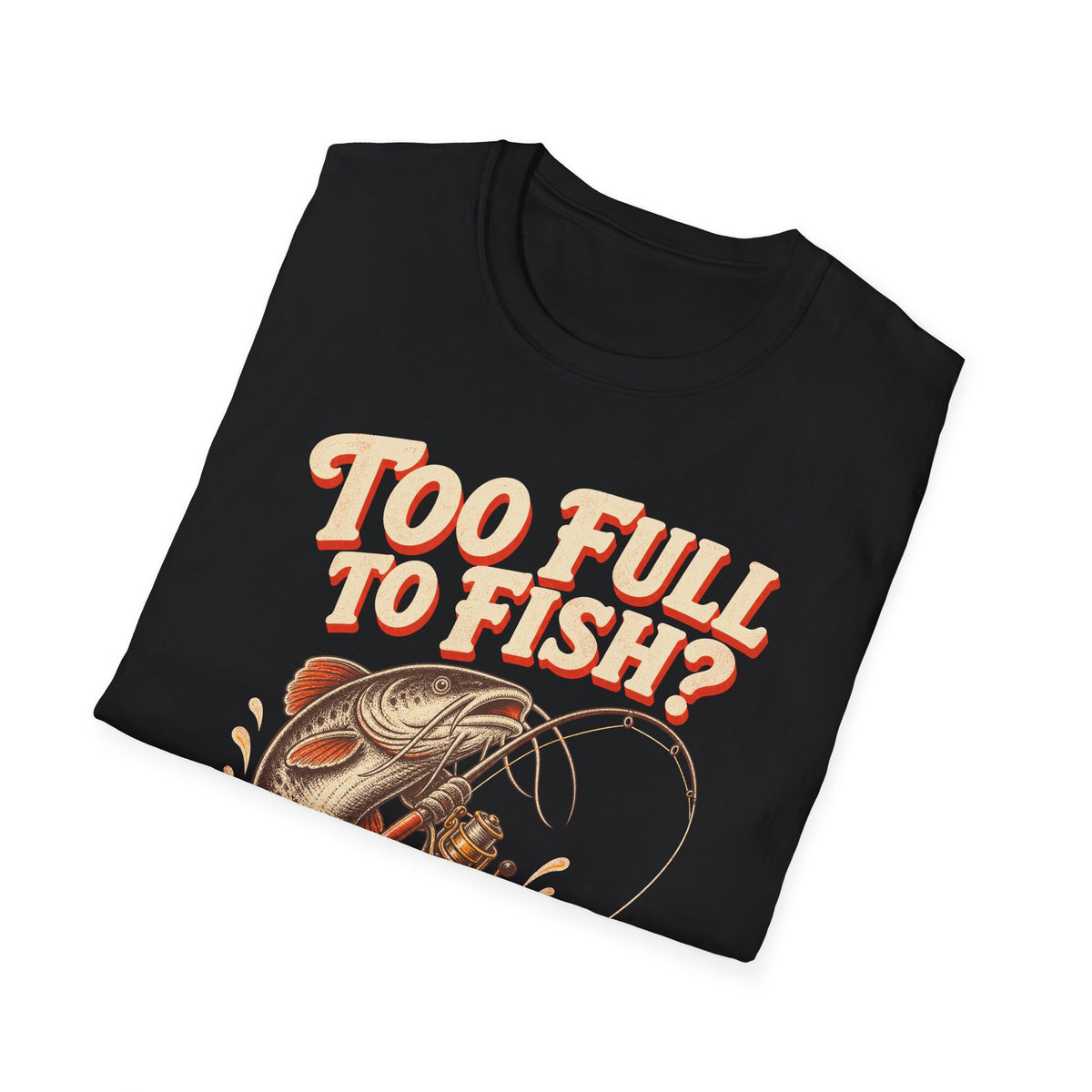 Too Full to Fish Never Fishing T-Shirt