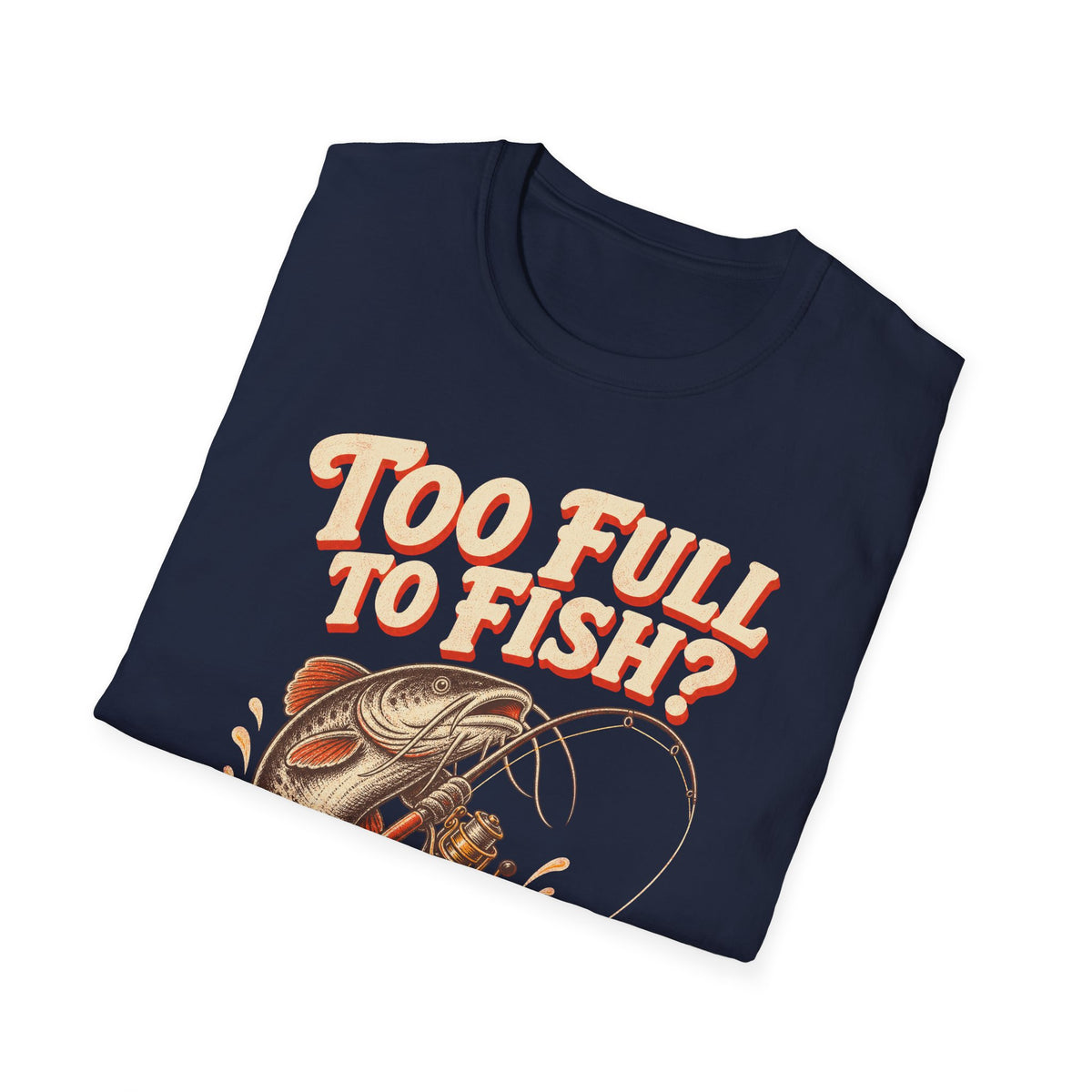Too Full to Fish Never Fishing T-Shirt