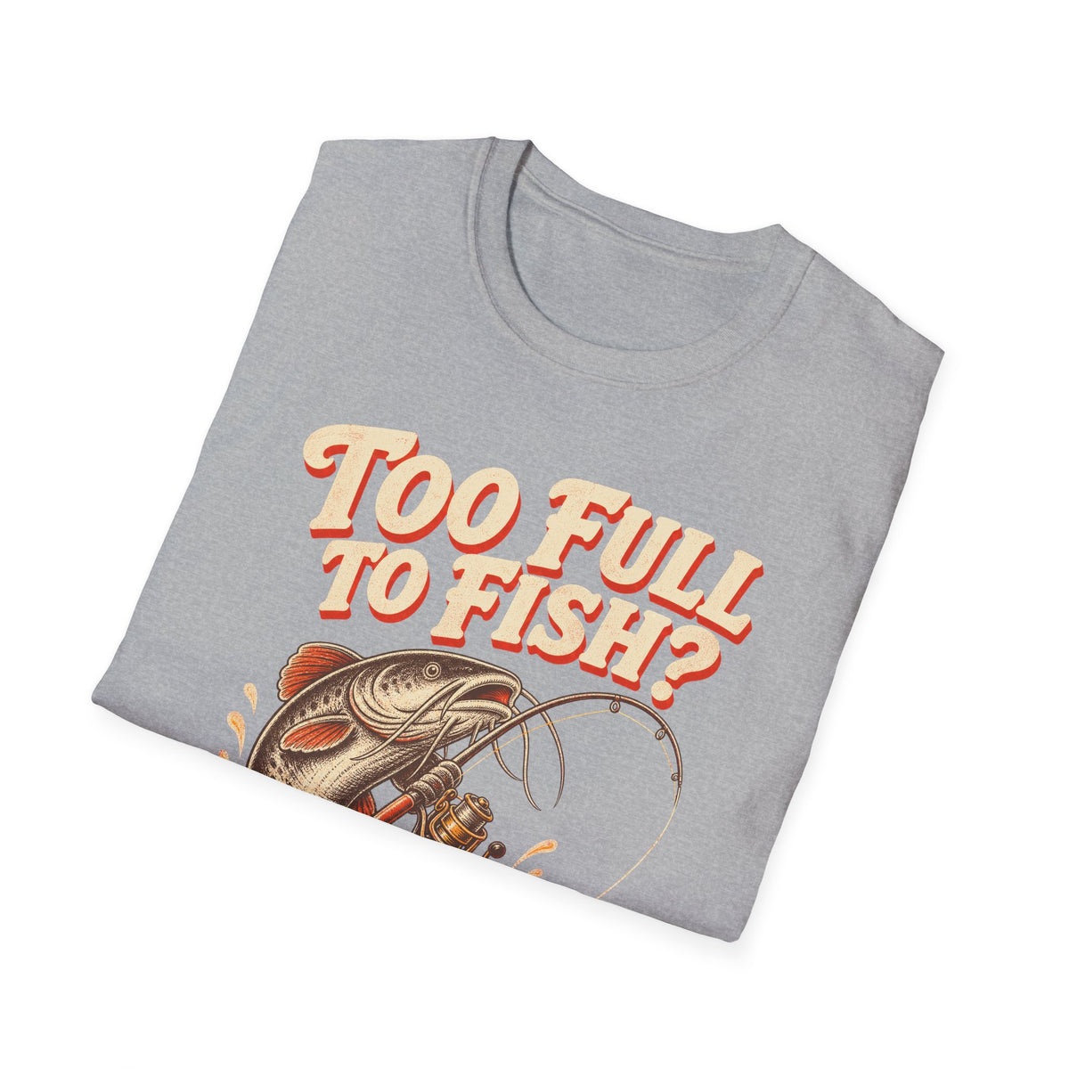 Too Full to Fish Never Fishing T-Shirt