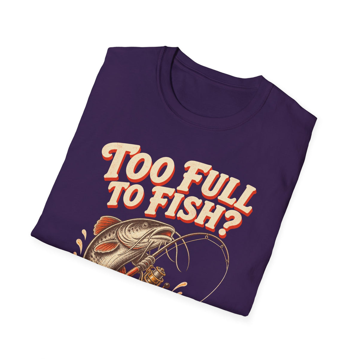 Too Full to Fish Never Fishing T-Shirt