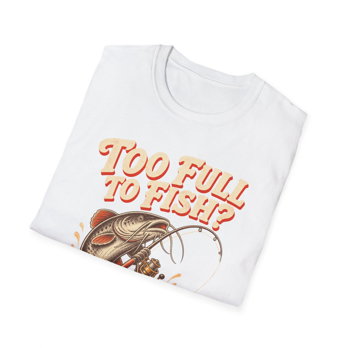 Too Full to Fish Never Fishing T-Shirt