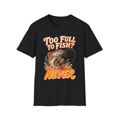 Too Full to Fish Never Fishing T-Shirt