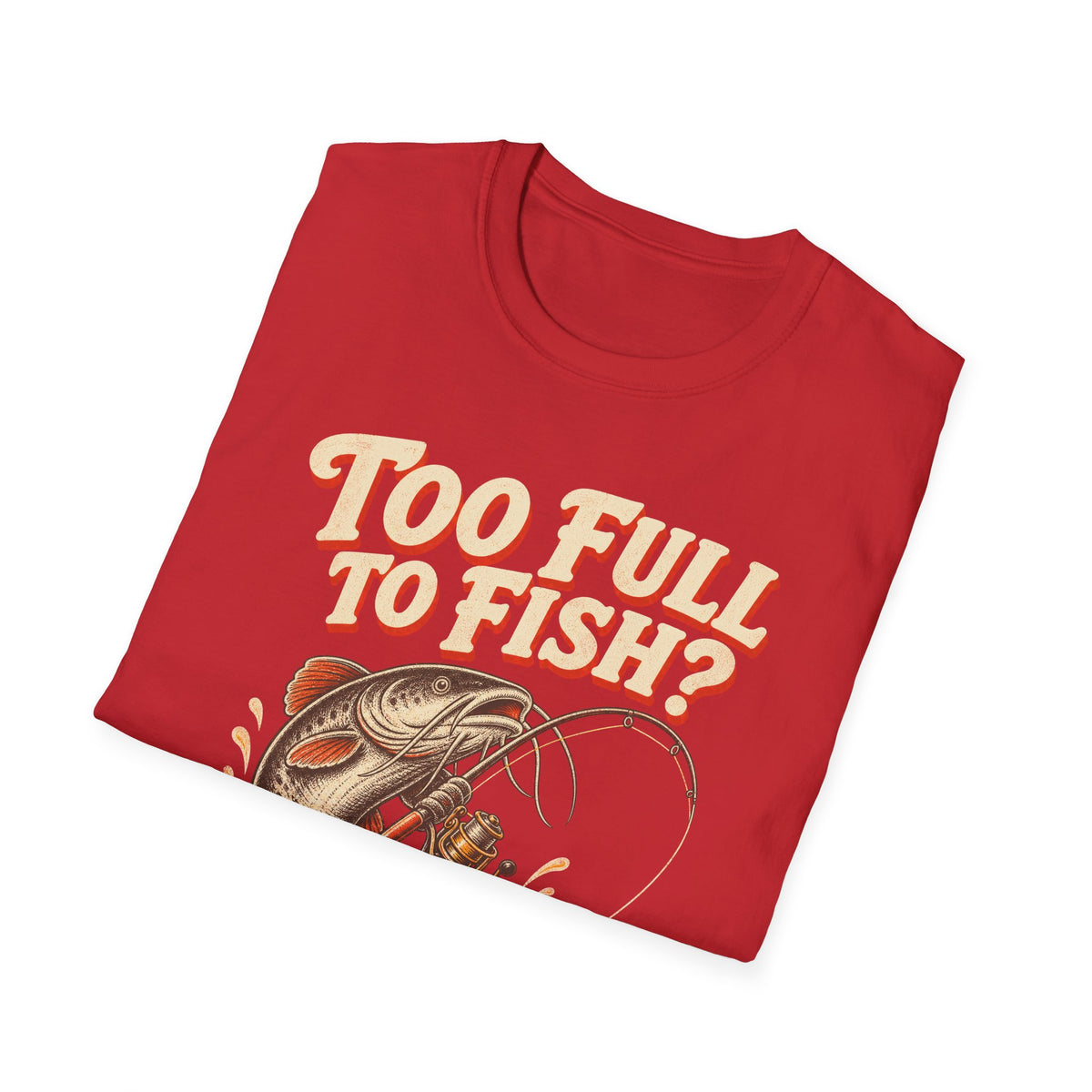 Too Full to Fish Never Fishing T-Shirt